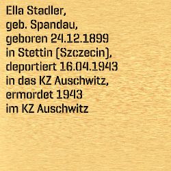 Ella Stadler, Geburtsdatum:: 24.12.1899, Geburtsort:: Stettin, Pommern (Szczecin, Polen), Todesdatum:: 24.11.1943, Todesort:: Auschwitz