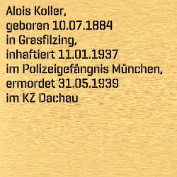 Alois Koller, Geburtsdatum:: 10.07.1884, Geburtsort:: Grasfilzing, Kr. Cham, Todesdatum:: 31.05.1939, Todesort:: KZ Dachau
