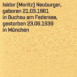 Isidor (Moritz) Neuburger, Geburtsdatum:: 21.03.1861, Geburtsort:: Buchau am Federsee, Kr. Biberach, Todesdatum:: 23.06.1939, Todesort:: München