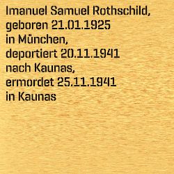 Imanuel Samuel Rothschild, Geburtsdatum:: 21.01.1925, Geburtsort:: München, Todesdatum:: 25.11.1941, Todesort:: Kaunas
