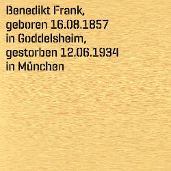 Benedikt Frank, Geburtsdatum:: 16.08.1857, Geburtsort:: Goddelsheim, Kr. Corbach, Todesdatum:: 12.06.1934, Todesort:: München