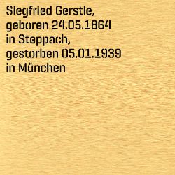 Siegfried Gerstle, Geburtsdatum:: 24.05.1864, Geburtsort:: Steppach, Kr. Augsburg, Todesdatum:: 05.01.1939, Todesort:: München