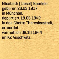 Elisabeth (Liesel) Baerlein, geboren 26.03.1917 in München, deportiert 18.06.1942 in das Ghetto Theresienstadt, ermordet vermutlich 09.10.1944 im KZ Auschwitz